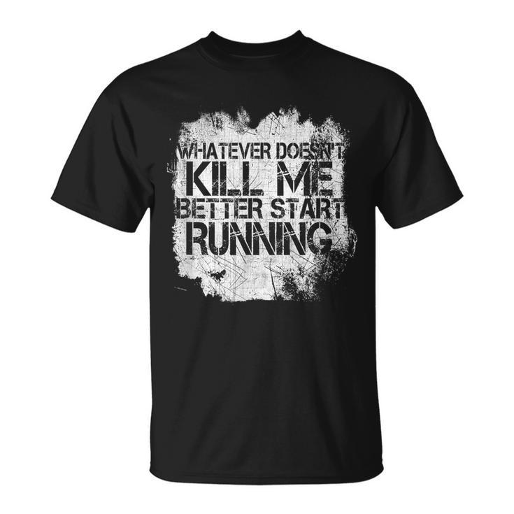 Whatever Doesn't Kill Me Better Start Running T-Shirt