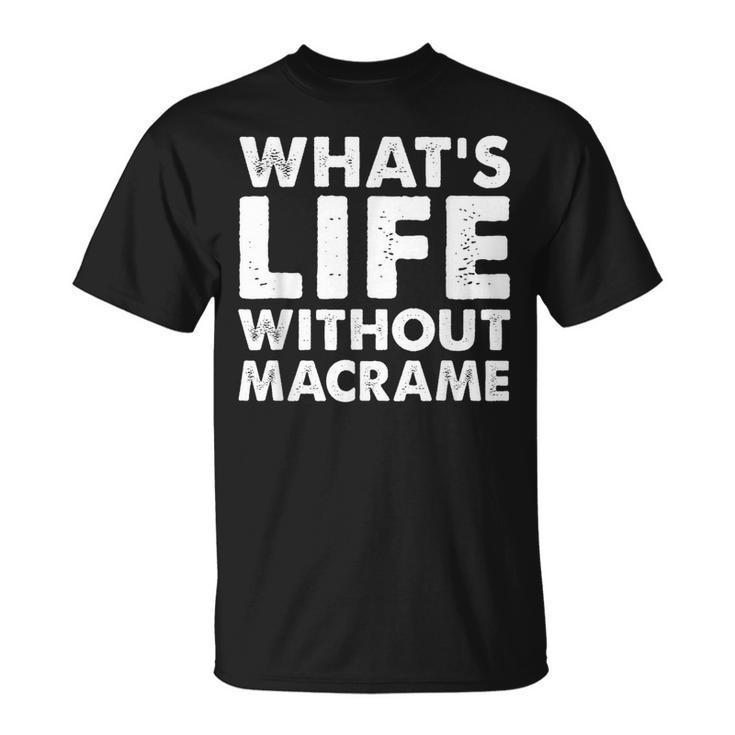 Whats Life Without Macrame Macrame T-Shirt