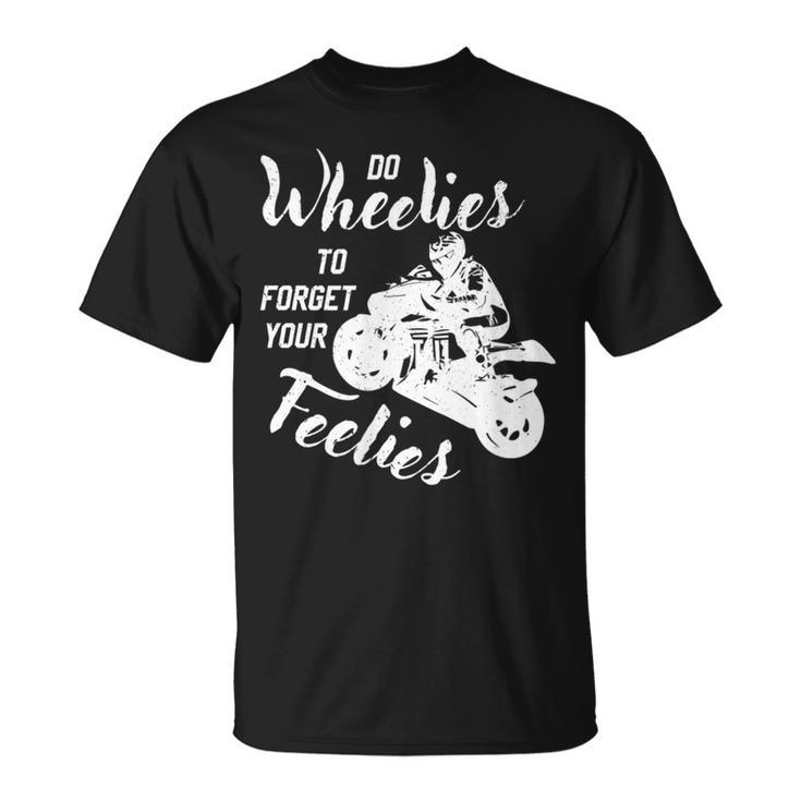 Do Wheelies To Forget Your Feelies Motorcycle T-Shirt