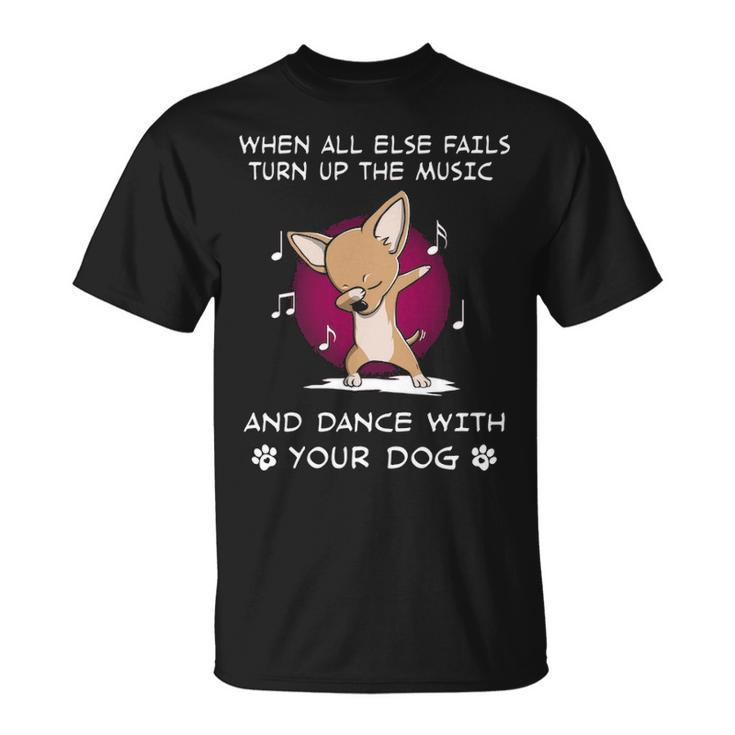 When All Else Fails Turn Up The Music And Dance Chihuahua T-Shirt