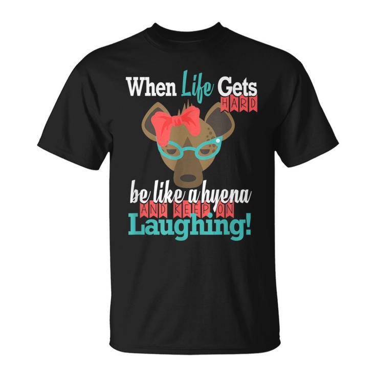 When Life Gets Hard Be Like A Hyena And Keep Laughing T-Shirt