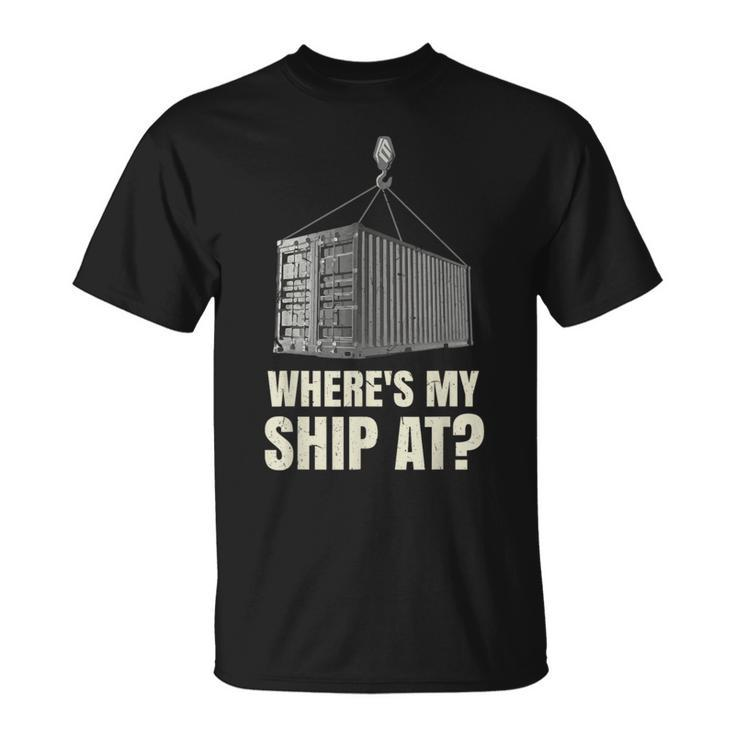 Where's My Ship At Dock Worker Longshoreman T-Shirt