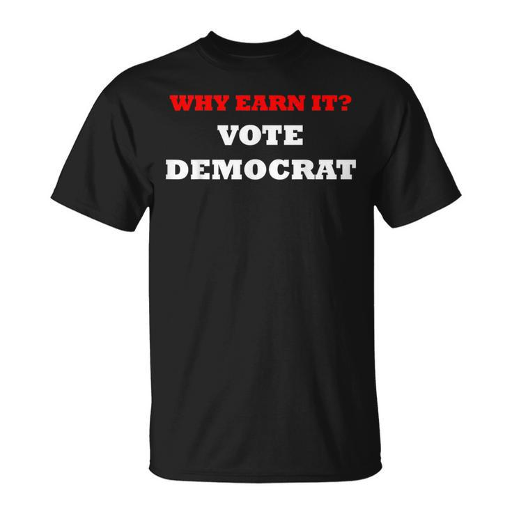 Why Earn It Vote Democrat Anti Democrat Political T-Shirt