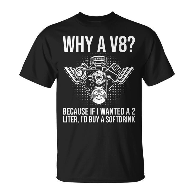 Why A V8 Car Guy Hot Rod V8 Engine Muscle Car Lover T-Shirt