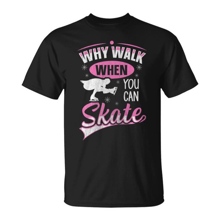 Why Walk When You Can Skate For A Figure Skater T-Shirt