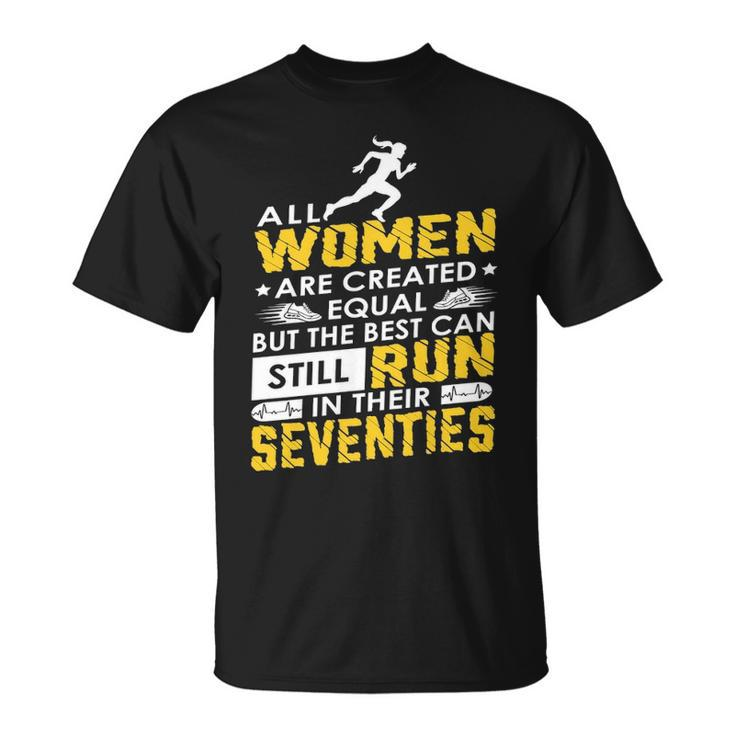 All Woman Are Created Equal But The Best Can Still Run In Their Seventies T-Shirt