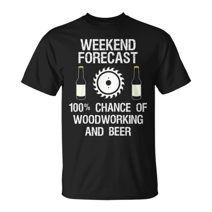 Woodworking   Weekend Forecast Beer T-Shirt
