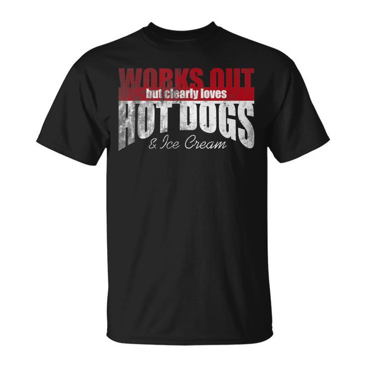 Works Out But Clearly Loves Hot Dogs & Ice Cream Hilarious T-Shirt