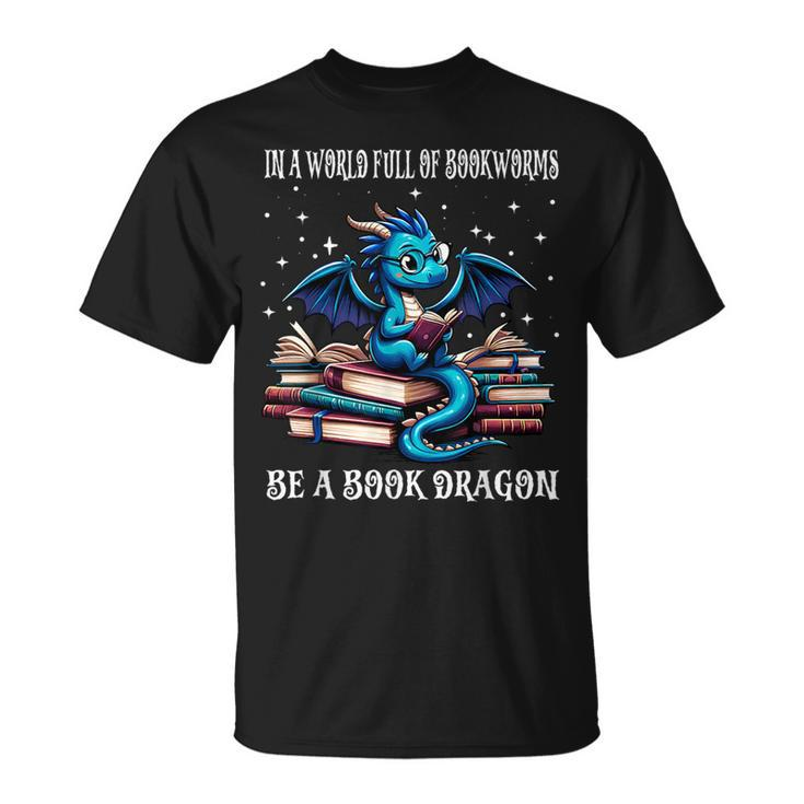 In A World Full Of Bookworms Be A Book Dragon Dragons Books T-Shirt