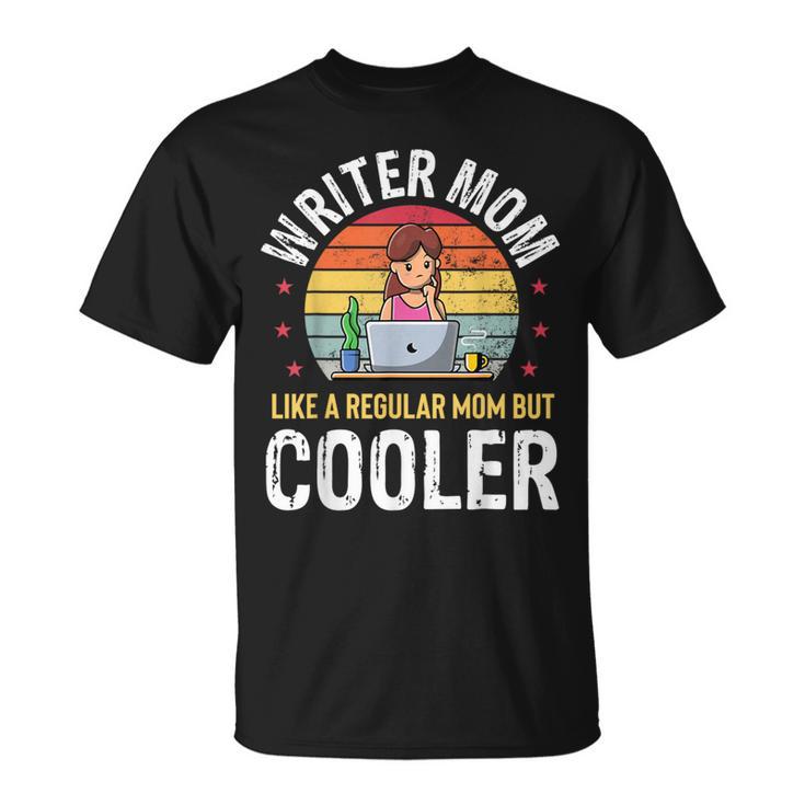 Writer Mom Much Cooler Mother Writer Author Poets T-Shirt