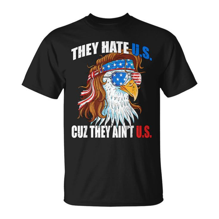 They Hate Us Cuz They Ain't Us Usa American Flag 4Th Of July T-Shirt