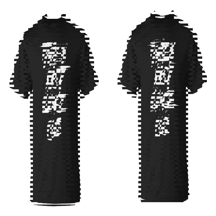 They Not Like Us Not Like Us They Not Like Us T-Shirt