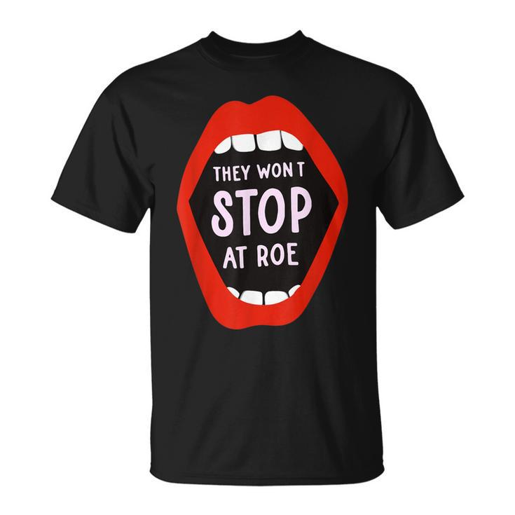 They Won't Stop At Roe Pro Choice We Won't Go Back Women T-Shirt