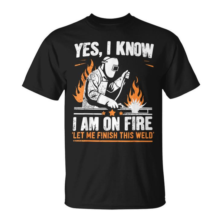 Yes I Know I Am On Fire Welder Welding T-Shirt