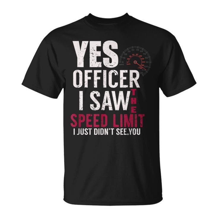 Yes Officer I Saw The Speed Limit I Just Didnt See You T-Shirt
