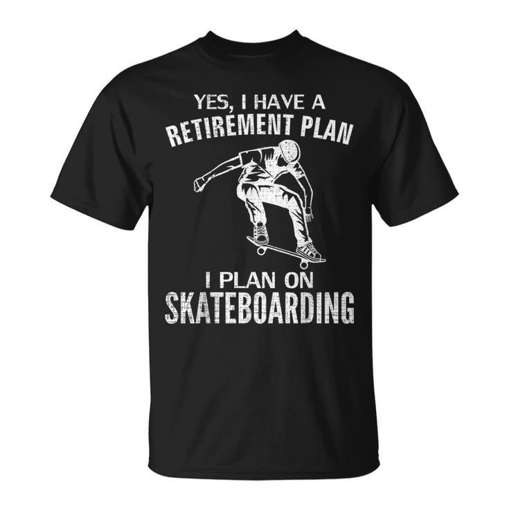 Yes I Have A Retirement Plan Skateboarding Skateboard T-Shirt
