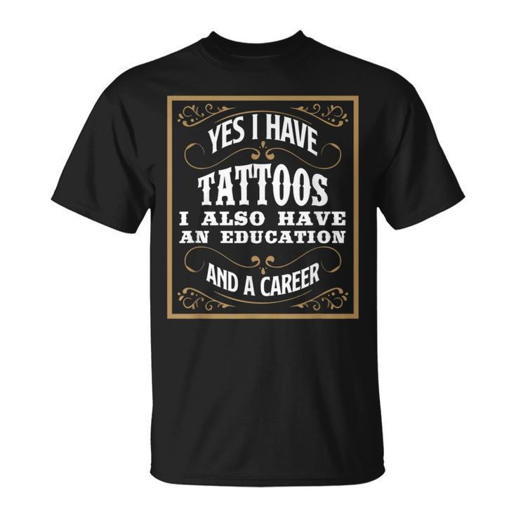 Yes I Have Tattoos Education & Career Tattoo T-Shirt