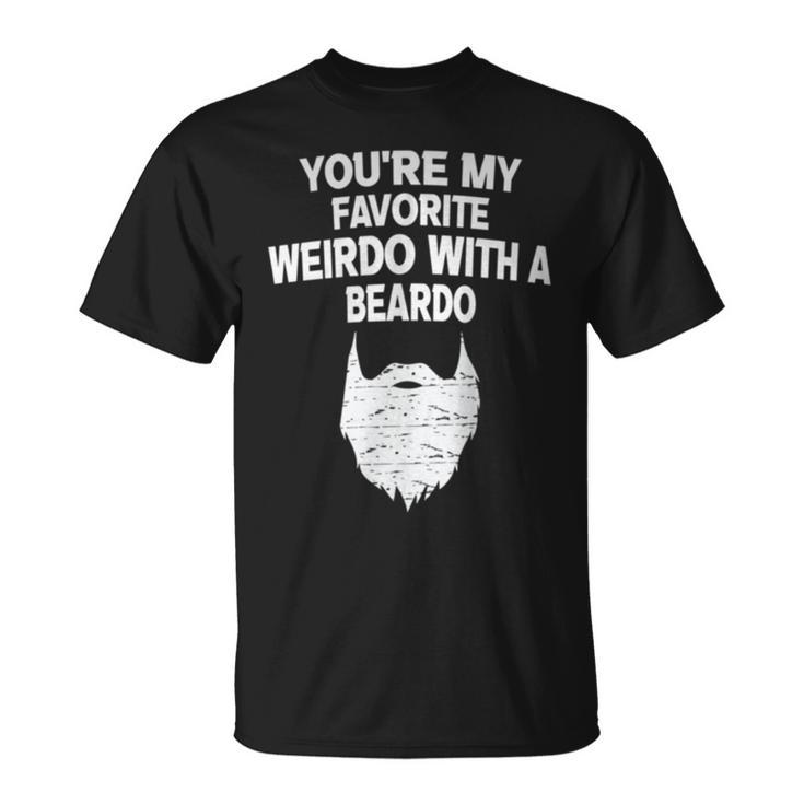 You're My Favorite Weirdo With A Beardo T-Shirt