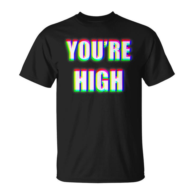 You're High Drug Dj Edm Music Festival Rave T-Shirt