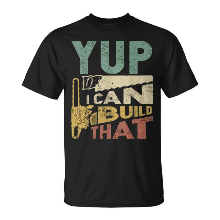 Yup I Can Build That Woodworking Carpenter T-Shirt