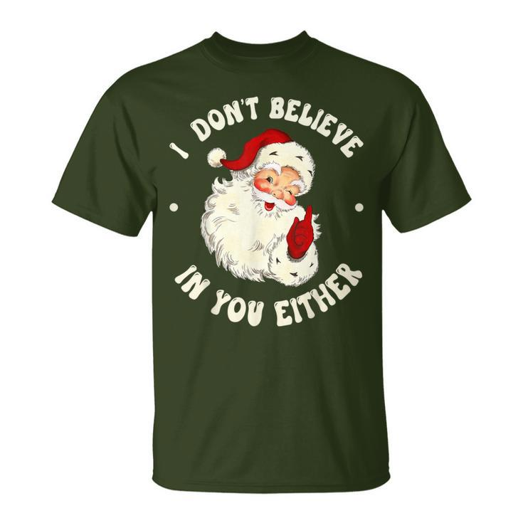 I Don't Believe In You Either Santa Claus Quote Xmas T-Shirt