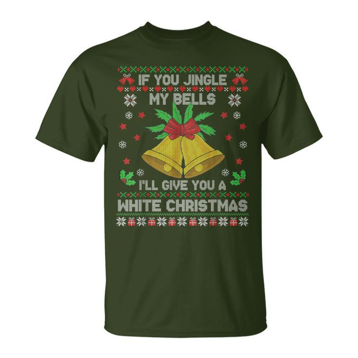 If You Jingle My Bells I'll Give You A White Ugly Christmas T-Shirt