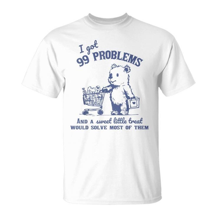 I Got 99 Problems And A Sweet Little Treat Would Solve T-Shirt
