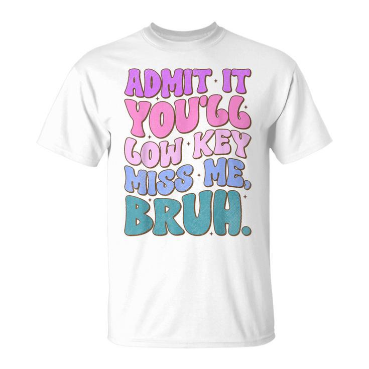 Admit It You'll Low Key Miss Me Bruh Bruh Teacher T-Shirt