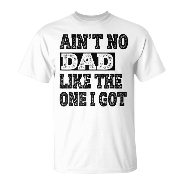 Ain't No Dad Like The One I Got Father's Day Family Ruenion T-Shirt