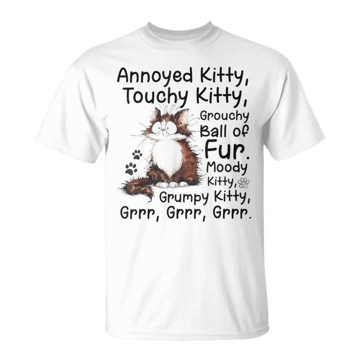 Annoyed Kitty Touchy Kitty Grouchy Ball Of Fur Moody Kitty T-Shirt