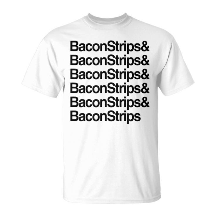 Bacon Strips And Bacon Strips T-Shirt