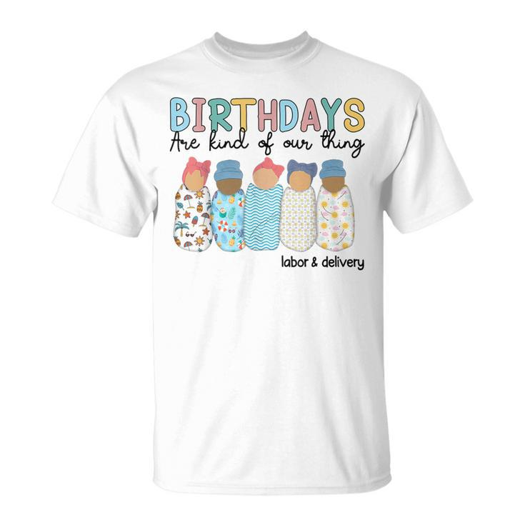Birthdays Are Kind Of Our Thing Labor And Delivery L&D Nurse T-Shirt