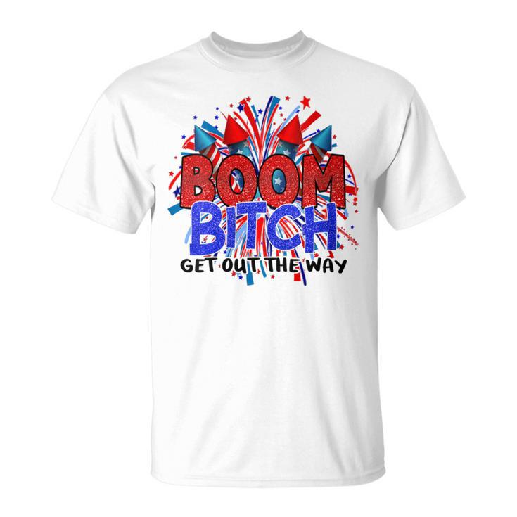 Boom BI-Tch Get Out The Way Firework 4Th Of July T-Shirt