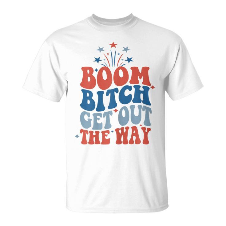 Boom Bitch Get Out The Way Fourth Of July 4Th Of July T-Shirt