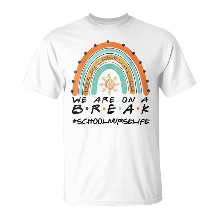 We Are On A Break School Nurse Life School Nurse Off Duty T-Shirt