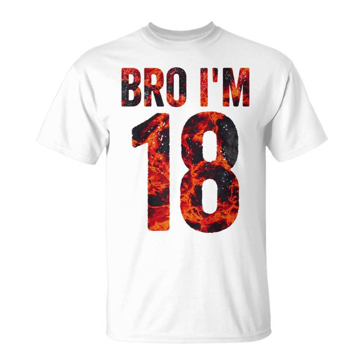 Bro I'm 18 Years Old 18Th Birthday Cool 18Th Birthday T-Shirt