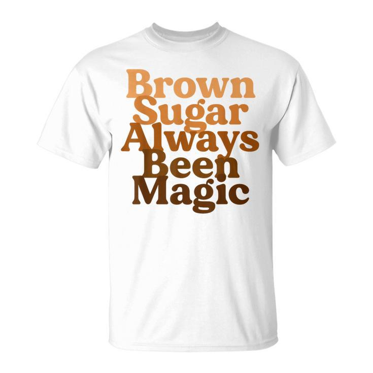 Brown Sugar Always Been Magic Proud Black Melanin Women T-Shirt