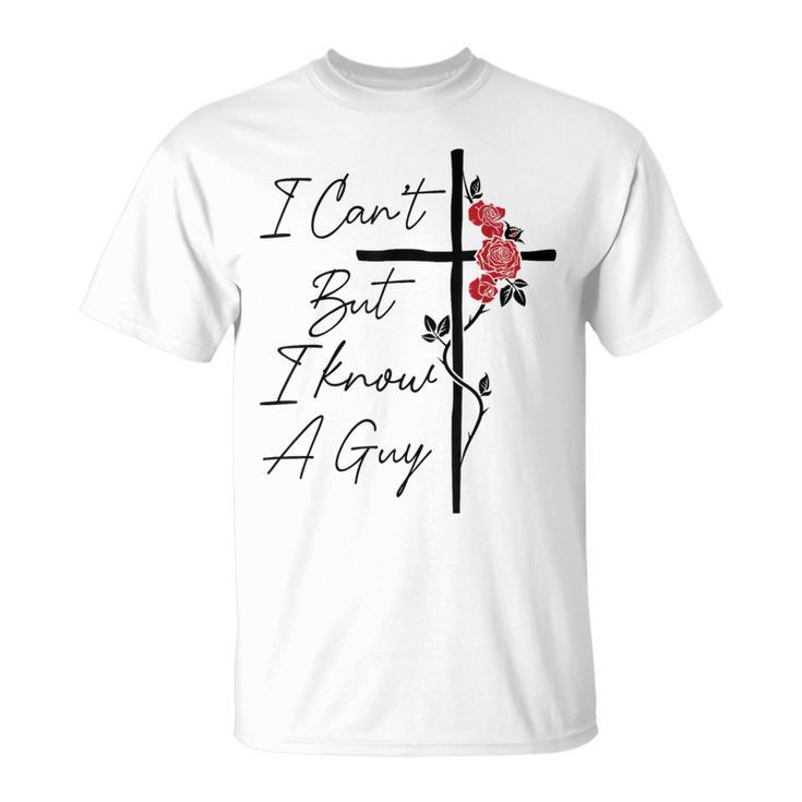 I Can't But I Know A Guy Jesus Cross Flowers T-Shirt