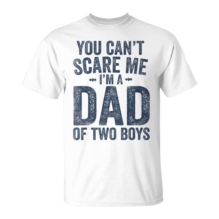 You Can't Scare Me I'm A Dad Of Two Boys Father's Day T-Shirt