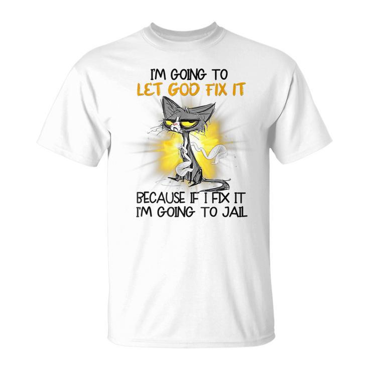 Cat Let God Fix It Because If I Fix It I'm Going To Jail Fun T-Shirt