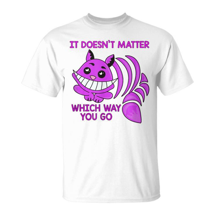 Cheshire Cat It Doesn’T Matter Which Way You Go T-Shirt