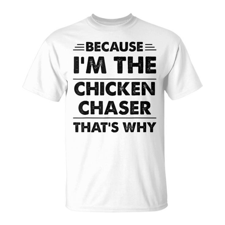 Because Im The Chicken Chaser That's Why T-Shirt