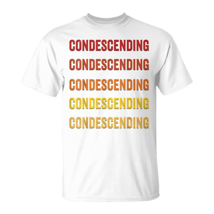 Condescending Definition Condescending T-Shirt