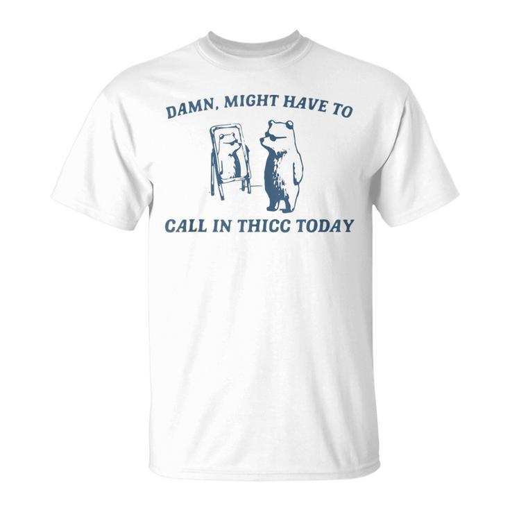 Damn Might Have To Call In Thicc Today Bear Retro Vintage T-Shirt
