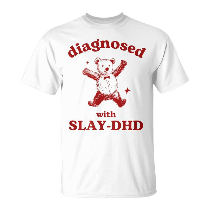Diagnosed Slay-Dhd Adhd Meme Silly Pun Y2k Bear Goofy T-Shirt