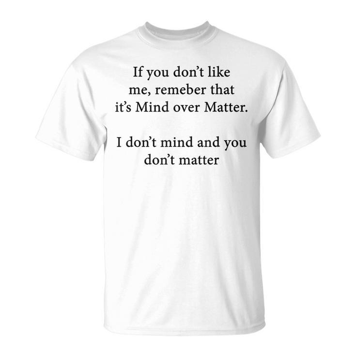 If You Don't Like Me Remember That It's Mind Over Matter T-Shirt