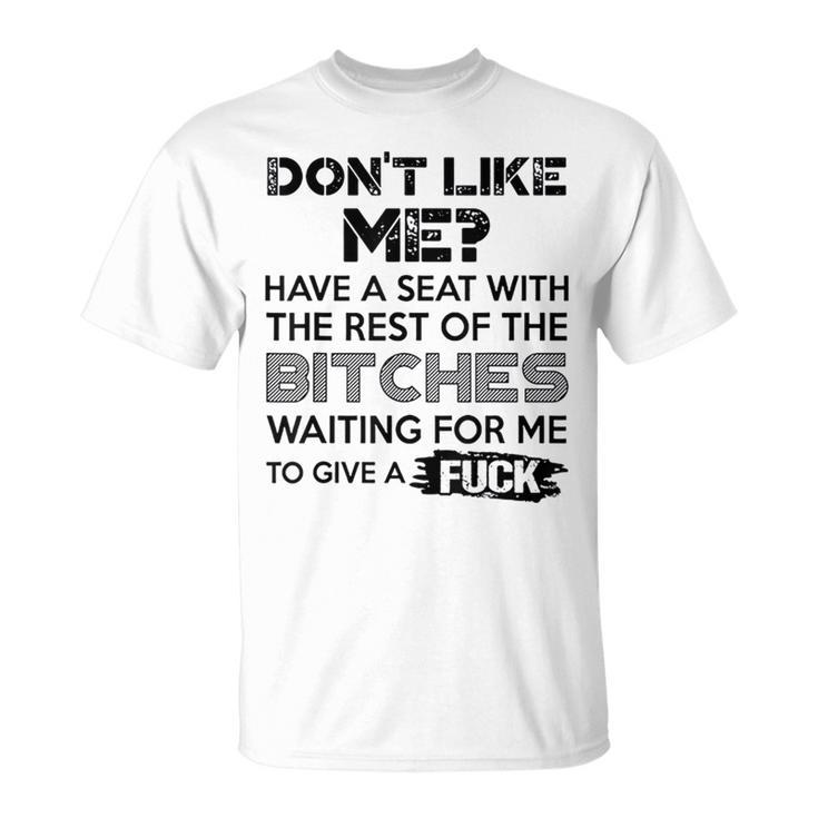 Don't Like Me Have A Seat With The Rest Of The Bitches T-Shirt