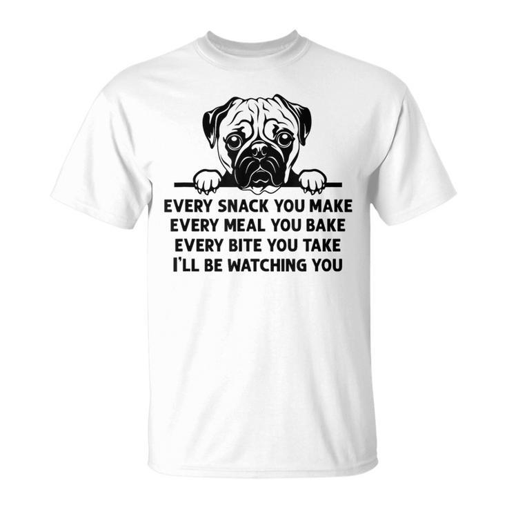 Every Snack You Make Every Meal You Bake Pug Dog Lover T-Shirt