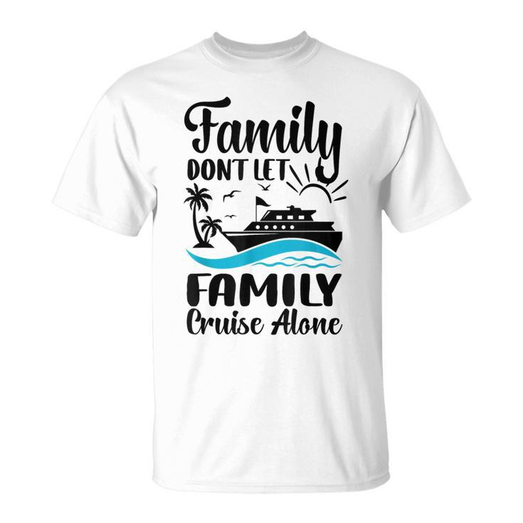 Family Don't Let Family Cruise Alone 2024 Sailing Ship T-Shirt