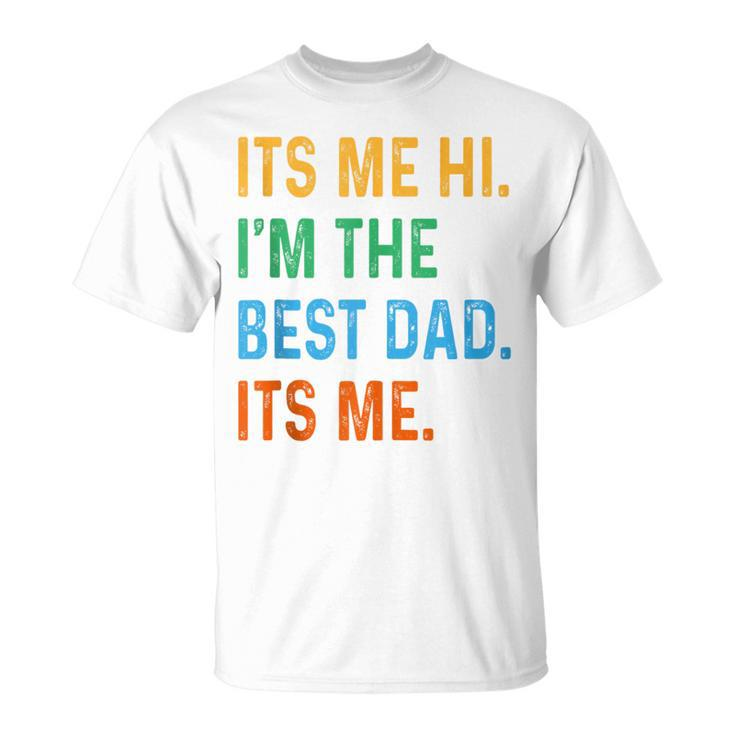 Fathers Day Its Me Hi I'm The Best Dad Its Me Daddy T-Shirt